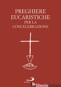 PREGHIERE EUCARISTICHE PER LA CONCELEBRAZIONE - CONFERENZA EPISCOPALE ITALIANA (CUR.)
