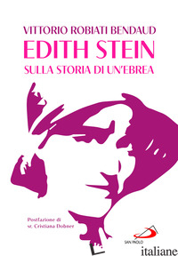 EDITH STEIN. SULLA STORIA DI UN'EBREA - ROBIATI BENDAUD VITTORIO