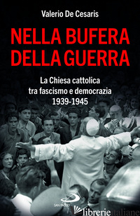 NELLA BUFERA DELLA GUERRA. LA CHIESA CATTOLICA TRA FASCISMO E DEMOCRAZIA 1939-19 - DE CESARIS VALERIO