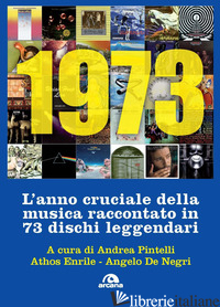 1973. L'ANNO CRUCIALE DELLA MUSICA. RACCONTATO IN 73 DISCHI LEGGENDARI - PINTELLI A. (CUR.); ENRILE A. (CUR.); DE NEGRI A. (CUR.)