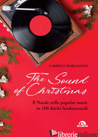 SOUND OF CHRISTMAS. IL NATALE NELLA POPULAR MUSIC IN 100 DISCHI FONDAMENTALI. CO - MARANGONI GABRIELE