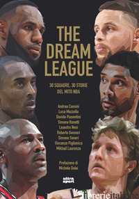 DREAM LEAGUE. 30 SQUADRE, 30 STORIE DEL MITO NBA (THE) - CASSINI ANDREA; MAZZELLA LUCA; PIASENTINI DAVIDE; SEVERI SIMONE; NESI LEANDRO