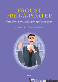 PROUST PRE-A-PORTER. CITAZIONI PROUSTIANE PER OGNI OCCASIONE - GRASSIA S. (CUR.)