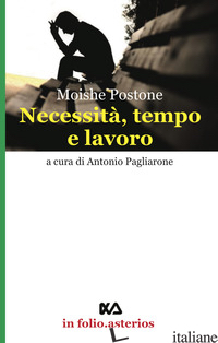 NECESSITA', TEMPO E LAVORO - POSTONE MOISHE; PAGLIARONE A. (CUR.)