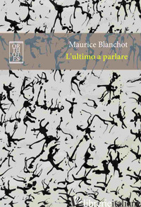 ULTIMO A PARLARE (L') - BLANCHOT MAURICE; AJAZZI MANCINI M. (CUR.)