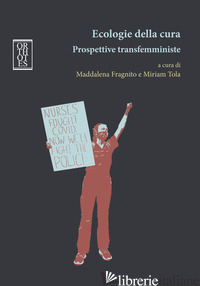 ECOLOGIE DELLA CURA. PROSPETTIVE TRANSFEMMINISTE - FRAGNITO M. (CUR.); TOLA M. (CUR.)