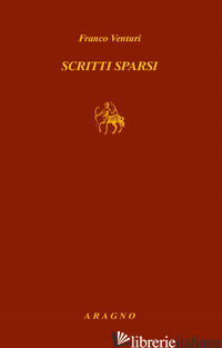 SCRITTI SPARSI - VENTURI FRANCO; FRANZINETTI G. (CUR.); TORTAROLO E. (CUR.)
