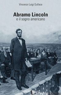 ABRAMO LINCOLN E IL SOGNO AMERICANO - GULLACE VINCENZO LUIGI
