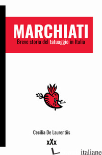 MARCHIATI. BREVE STORIA DEL TATUAGGIO IN ITALIA - DE LAURENTIIS CECILIA