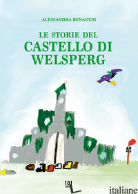 STORIE DEL CASTELLO DI WELSPERG (LE) - BENADUSI ALESSANDRA