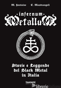 INFERNUM METALLUM. STORIE E LEGGENDE DEL BLACK METAL IN ITALIA - FONTAINE MARIANO; MASTRANGELI CRISTIANO