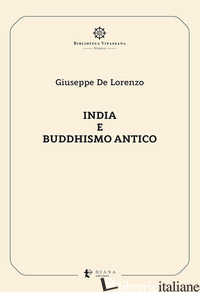 INDIA E BUDDHISMO ANTICO - DE LORENZO GIUSEPPE; CONFALONIERI P. (CUR.)