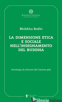 DIMENSIONE ETICA E SOCIALE NELL'INSEGNAMENTO DEL BUDDHA. ANTOLOGIA DI DISCORSI D - BHIKKHU BODHI