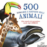 500 DOMANDE E RISPOSTE SUGLI ANIMALI - AA.VV.