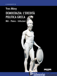 DEMOCRAZIA: L'EREDITA' POLITICA GRECA. MITI POTERE ISTITUZIONI - MENY YVES; PIOVAN D. (CUR.)