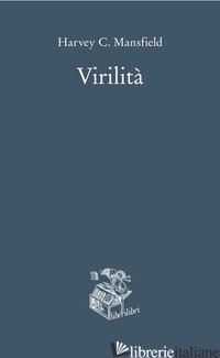 VIRILITA' - MANSFIELD HARVEY C.; SILENZI M. (CUR.)