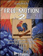 FREE-MOTION 2. L'ARTE DI TRAPUNTARE IN LIBERTA' CON LA MACCHINA PER CUCIRE - DI CERA LAURA