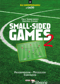SMALL-SIDED GAMES. VOL. 2: PROGRAMMAZIONE, METODOLOGIA, ESERCITAZIONI - SANNICANDRO ITALO; COFANO GIACOMO