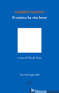 COMICO HA VITA BREVE (IL) - SAVINIO ALBERTO; FANO N. (CUR.)