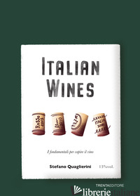 ITALIAN WINES. I FONDAMENTALI PER CAPIRE IL VINO - QUAGLIERINI STEFANO; FOLGHERETTI V. (CUR.); GORI A. (CUR.)