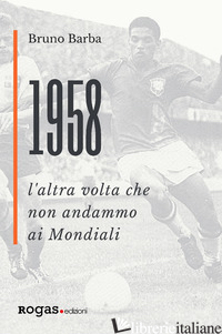 1958. L'ALTRA VOLTA CHE NON ANDAMMO AI MONDIALI - BARBA BRUNO