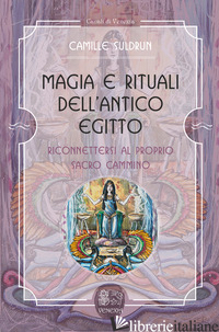 MAGIA E RITUALI DELL'ANTICO EGITTO. RICONNETTERSI AL PROPRIO SACRO CAMMINO - SULDRUN CAMILLE; FERRI B. (CUR.)