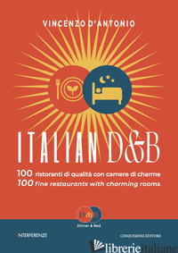 ITALIAN D&B. 100 RISTORANTI DI QUALITA' CON CAMERE DI CHARME-100 FINE RESTAURANT - D'ANTONIO VINCENZO