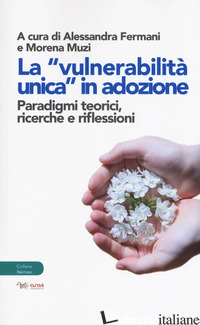 «VULNERABILITA' UNICA IN ADOZIONE». PARADIGMI TEORICI, RICERCHE E RIFLESSIONI (L - FERMANI A. (CUR.); MUZI M. (CUR.)