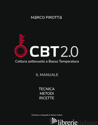 CBT 2.0. IL MANUALE DELLA COTTURA SOTTOVUOTO A BASSA TEMPERATURA - PIROTTA MARCO
