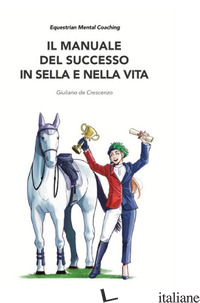 MANUALE DEL SUCCESSO IN SELLA E NELLA VITA. EQUESTRIAN MENTAL COACHING (IL) - DE CRESCENZO GIULIANO