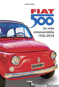 FIAT 500. UN MITO INTRAMONTABILE (1936-2018). EDIZ. ILLUSTRATA - ROFFO STEFANO