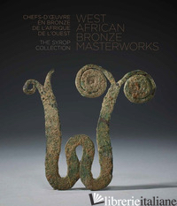 WEST AFRICAN BRONZE MASTERWORKS. THE SYROP COLLECTION. EDIZ. INGLESE E FRANCESE - SYROP ARNOLD