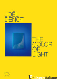 JOEL DENOT. THE COLOR OF LIGHT. EDIZ. INGLESE E FRANCESE - DENOT JOEL