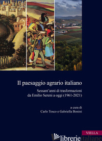 PAESAGGIO AGRARIO ITALIANO. SESSANT'ANNI DI TRASFORMAZIONI DA EMILIO SERENI A OG - TOSCO C. (CUR.); BONINI G. (CUR.)