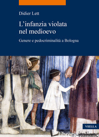 INFANZIA VIOLATA NEL MEDIOEVO. GENERE E PEDOCRIMINALITA' A BOLOGNA (SECC. XIV-XV - LETT DIDIER