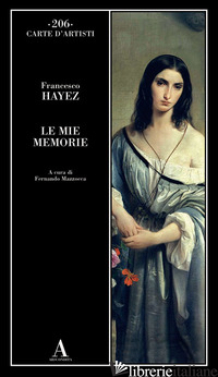 MIE MEMORIE (LE) - HAYEZ FRANCESCO; MAZZOCCA F. (CUR.)