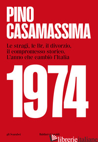1974. LE STRAGI, LE BR, IL DIVORZIO, IL COMPROMESSO STORICO. L'ANNO CHE CAMBIO'  - CASAMASSIMA PINO