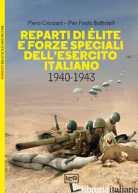 REPARTI DI ELITE E FORZE SPECIALI DELL'ESERCITO ITALIANO, 1940-1943 - CROCIANI PIERO; BATTISTELLI PIER PAOLO