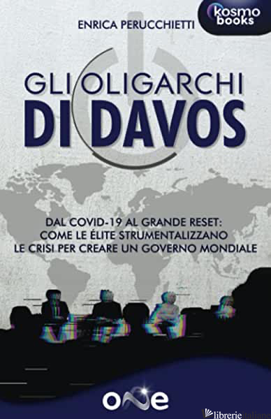 OLIGARCHI DI DAVOS. DAL COVID-19 AL GRANDE RESET: COME LE ELITE STRUMENTALIZZANO - PERUCCHIETTI ENRICA