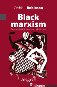 BLACK MARXISM. GENEALOGIA DELLA TRADIZIONE RADICALE NERA - ROBINSON CEDRIC J.