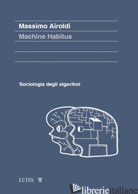 MACHINE HABITUS. SOCIOLOGIA DEGLI ALGORITMI - AIROLDI MASSIMO