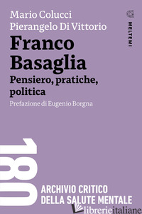 FRANCO BASAGLIA. PENSIERO, PRATICHE, POLITICA - COLUCCI MARIO; DI VITTORIO PIERANGELO