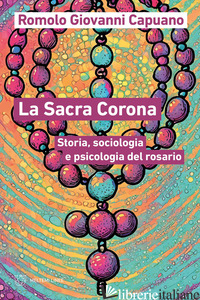 SACRA CORONA. STORIA, SOCIOLOGIA E PSICOLOGIA DEL ROSARIO (LA) - CAPUANO ROMOLO GIOVANNI