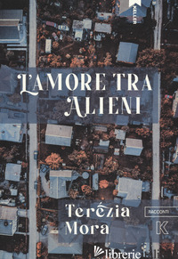 AMORE TRA ALIENI (L') - MORA TEREZIA