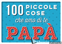 100 PICCOLE COSE CHE AMO DI TE PAPA' - AA.VV.