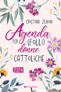 AGENDA 2024 PER (FOLLI) DONNE CATTOLICHE - ZENONI CRISTINA