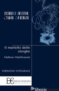 MARTELLO DELLE STREGHE. MALLEUS MALEFICARUM (IL) - KRAMER HEINRICH; SPRENGER JAKOB