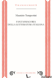 FANTASMAGORIA DELLA LETTERATURA ITALIANA - TEMPESTINI MAURIZIO