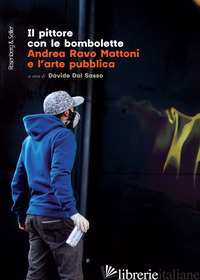 PITTORE CON LE BOMBOLETTE. ANDREA RAVO MATTONI E L'ARTE PUBBLICA (IL) - DAL SASSO D. (CUR.)