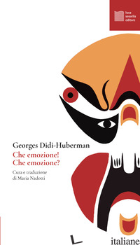 CHE EMOZIONE! CHE EMOZIONE? - DIDI-HUBERMAN GEORGES; NADOTTI M. (CUR.)